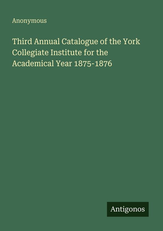Produktbild: Third Annual Catalogue of the York Collegiate Institute for the Academical Year 1875-1876