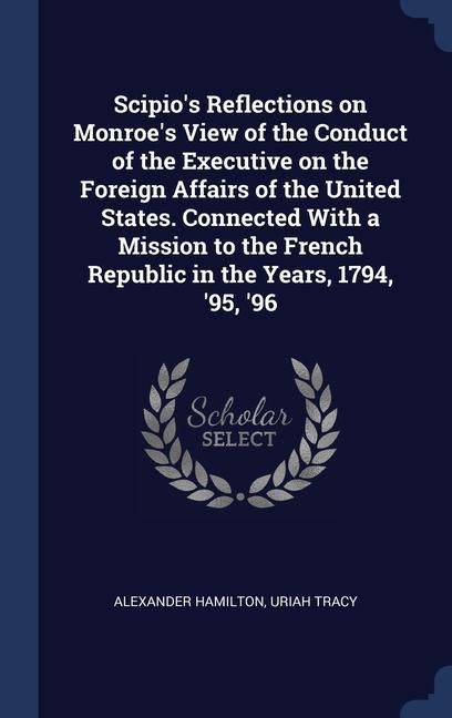 Produktbild: Scipio's Reflections on Monroe's View of the Conduct of the Executive on the Foreign Affairs of the United States. Connected With a Mission to the Fre