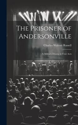 Produktbild: The Prisoner of Andersonville; a Military Drama in Four Acts