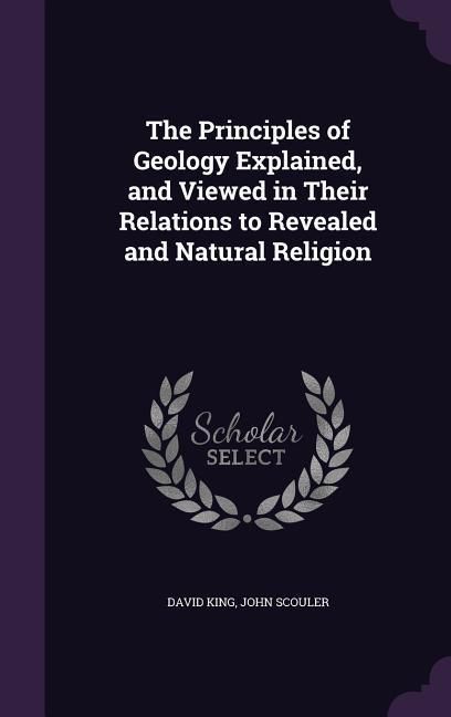 Produktbild: The Principles of Geology Explained, and Viewed in Their Relations to Revealed and Natural Religion