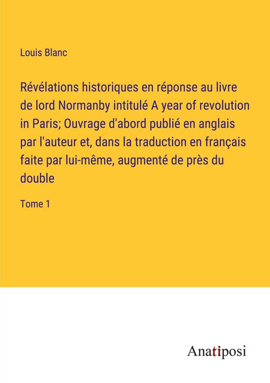 Produktbild: R&eacute;v&eacute;lations historiques en r&eacute;ponse au livre de lord Normanby intitul&eacute; A year of revolution in Paris; Ouvrage d'abord publi&eacute; en anglais par l'auteur et