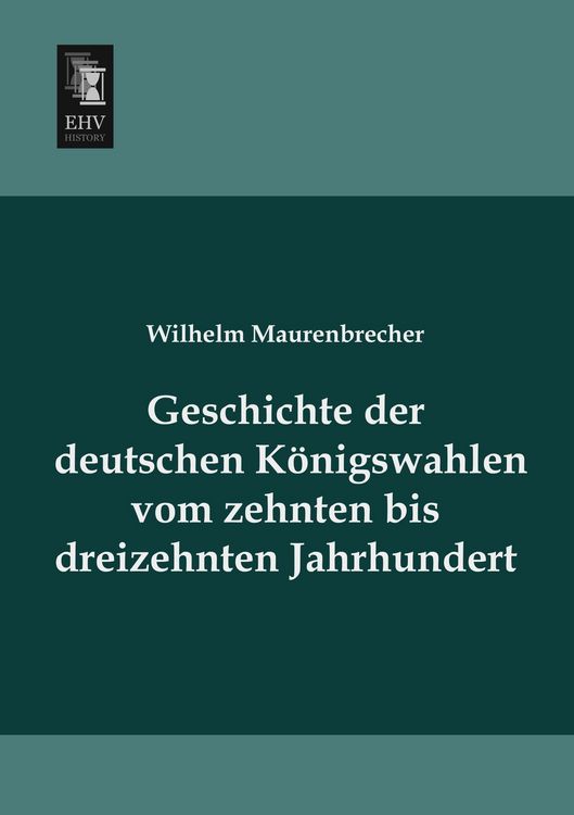 Produktbild: Geschichte der deutschen K&ouml;nigswahlen vom zehnten bis dreizehnten Jahrhundert