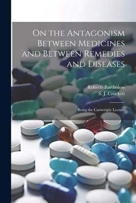 Produktbild: On the Antagonism Between Medicines and Between Remedies and Diseases: Being the Cartwright Lecture