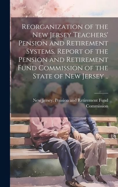 Produktbild: Reorganization of the New Jersey Teachers' Pension and Retirement Systems. Report of the Pension and Retirement Fund Commission of the State of New Je