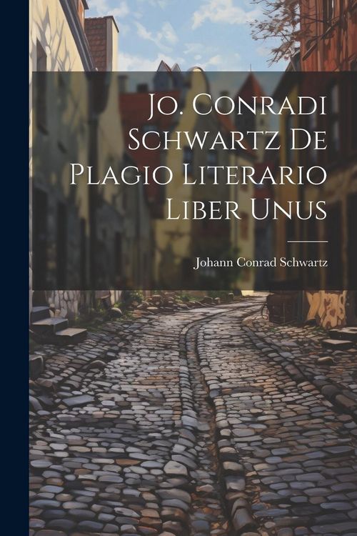 Produktbild: Jo. Conradi Schwartz De Plagio Literario Liber Unus