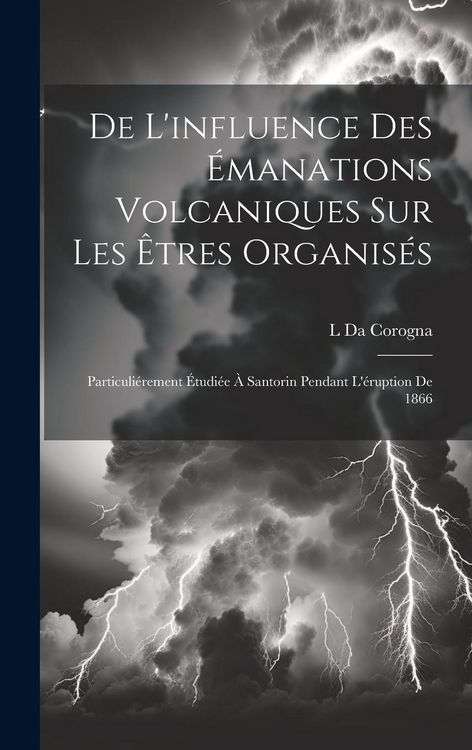 Produktbild: De L'influence Des &Eacute;manations Volcaniques Sur Les &Ecirc;tres Organis&eacute;s: Particuli&eacute;rement &Eacute;tudi&eacute;e &Agrave; Santorin Pendant L'&eacute;ruption De 1866