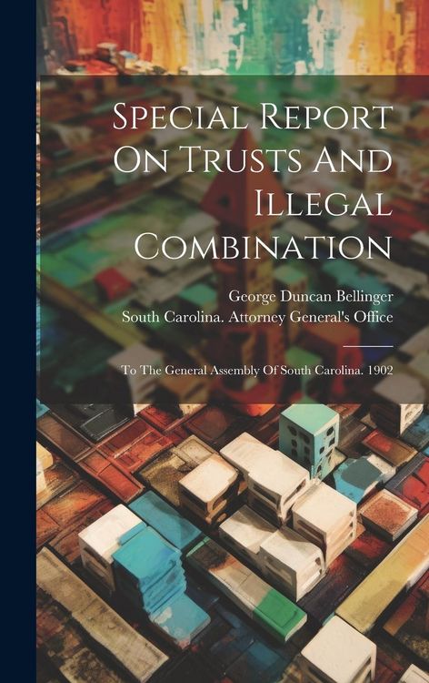 Produktbild: Special Report On Trusts And Illegal Combination: To The General Assembly Of South Carolina. 1902