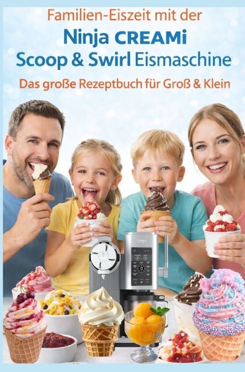 Produktbild: Familien-Eiszeit mit der Ninja CREAMi Scoop & Swirl Eismaschine - Das gro&szlig;e Rezeptbuch f&uuml;r Gro&szlig; & Klein:&Uuml;ber 100 leckere & kinderfreundliche Rezepte