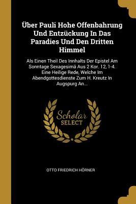 Produktbild: &Uuml;ber Pauli Hohe Offenbahrung Und Entz&uuml;ckung in Das Paradies Und Den Dritten Himmel: ALS Einen Theil Des Innhalts Der Epistel Am Sonntage Sexagesim&auml; Au