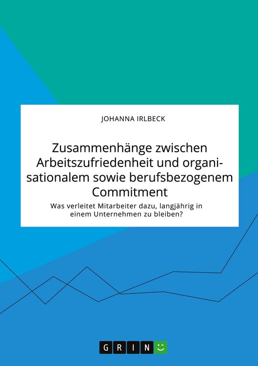 Produktbild: Zusammenh&auml;nge zwischen Arbeitszufriedenheit und organisationalem sowie berufsbezogenem Commitment. Was verleitet Mitarbeiter dazu, langj&auml;hrig in einem