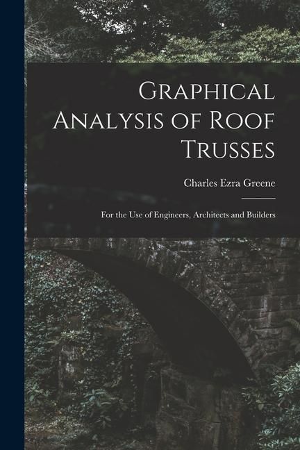 Produktbild: Graphical Analysis of Roof Trusses: For the Use of Engineers, Architects and Builders