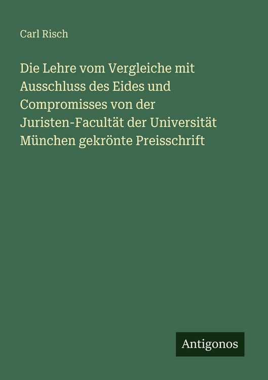 Produktbild: Die Lehre vom Vergleiche mit Ausschluss des Eides und Compromisses von der Juristen-Facult&auml;t der Universit&auml;t M&uuml;nchen gekr&ouml;nte Preisschrift