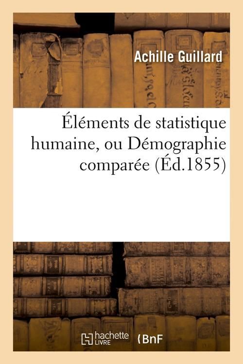 Produktbild: &Eacute;l&eacute;ments de Statistique Humaine, Ou D&eacute;mographie Compar&eacute;e (&Eacute;d.1855)