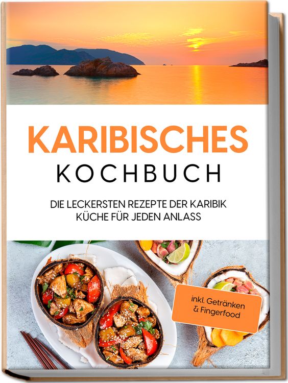 Produktbild: Karibisches Kochbuch: Die leckersten Rezepte der Karibik K&uuml;che f&uuml;r jeden Anlass - inkl. Getr&auml;nken & Fingerfood