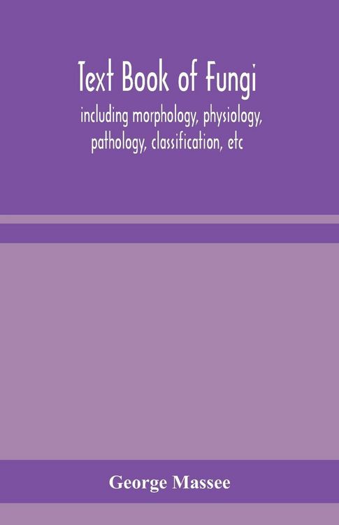 Produktbild: Text Book Of Fungi, Including Morphology, Physiology, Pathology, Classification, Etc