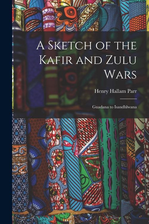 Produktbild: A Sketch of the Kafir and Zulu Wars: Guadana to Isandhlwana