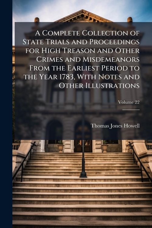 Produktbild: A Complete Collection of State Trials and Proceedings for High Treason and Other Crimes and Misdemeanors From the Earliest Period to the Year 1783, Wi