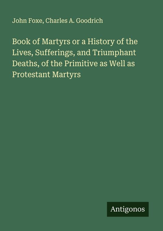 Produktbild: Book of Martyrs or a History of the Lives, Sufferings, and Triumphant Deaths, of the Primitive as Well as Protestant Martyrs