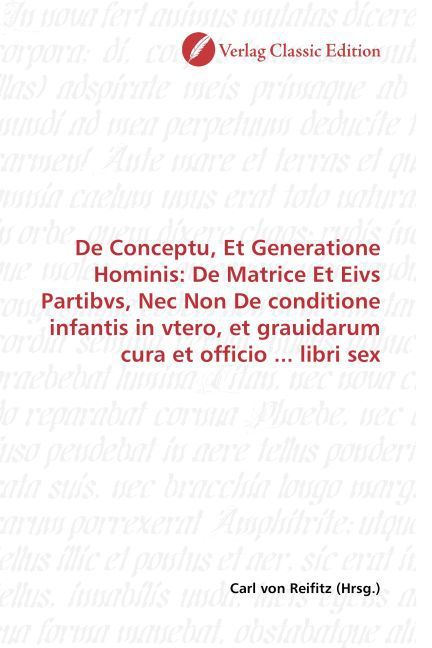 Produktbild: De Conceptu, Et Generatione Hominis: De Matrice Et Eivs Partibvs, Nec Non De conditione infantis in vtero, et grauidarum cura et officio ... libri sex