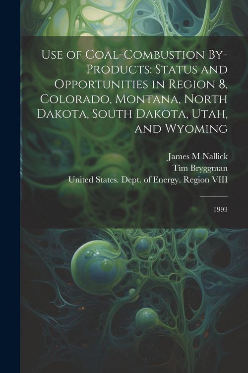 Produktbild: Use of Coal-combustion By-products: Status and Opportunities in Region 8, Colorado, Montana, North Dakota, South Dakota, Utah, and Wyoming: 1993
