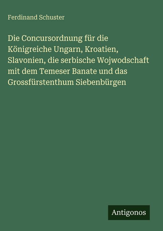 Produktbild: Die Concursordnung f&uuml;r die K&ouml;nigreiche Ungarn, Kroatien, Slavonien, die serbische Wojwodschaft mit dem Temeser Banate und das Grossf&uuml;rstenthum Siebenb