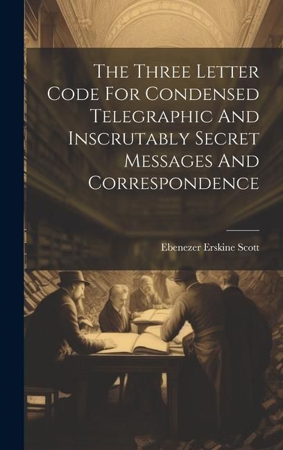 Produktbild: The Three Letter Code For Condensed Telegraphic And Inscrutably Secret Messages And Correspondence