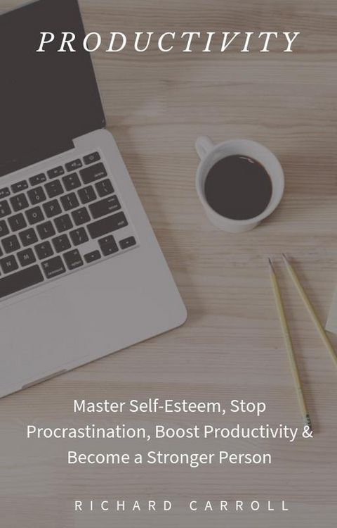 Produktbild: Productivity: Master Self-Esteem, Stop Procrastination, Boost Productivity & Become a Stronger Person