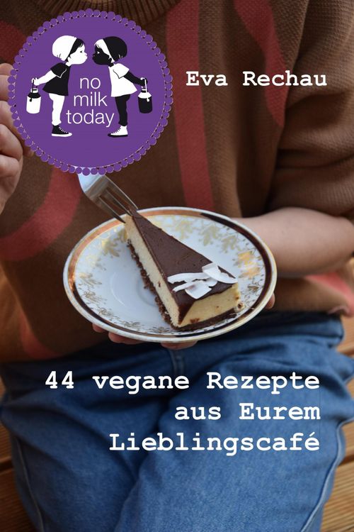 Produktbild: No milk today - 44 vegane Rezepte aus Eurem Lieblingscaf&eacute;