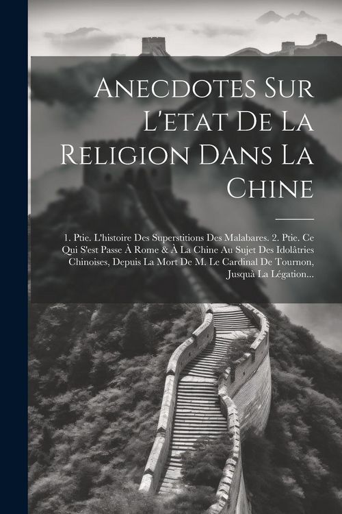 Produktbild: Anecdotes Sur L'etat De La Religion Dans La Chine: 1. Ptie. L'histoire Des Superstitions Des Malabares. 2. Ptie. Ce Qui S'est Passe &Agrave; Rome & &Agrave; La Chin
