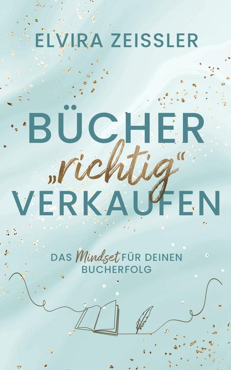 Produktbild: B&uuml;cher "richtig" verkaufen: Das Mindset f&uuml;r deinen Bucherfolg I von SPIEGEL-Bestsellerautorin Elvira Zeissler