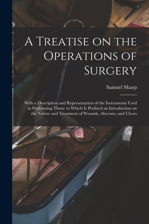 Produktbild: A Treatise on the Operations of Surgery: With a Description and Representation of the Instruments Used in Performing Them: to Which is Prefixed an Int
