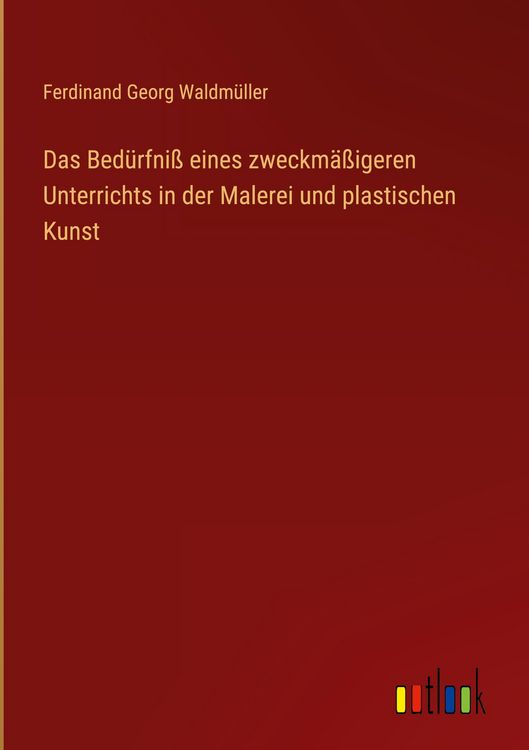 Produktbild: Das Bed&uuml;rfni&szlig; eines zweckm&auml;&szlig;igeren Unterrichts in der Malerei und plastischen Kunst