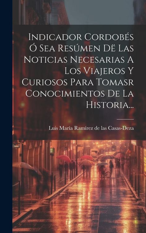 Produktbild: Indicador Cordob&eacute;s &Oacute; Sea Res&uacute;men D&euml; Las Noticias Necesarias A Los Viajeros Y Curiosos Para Tomasr Conocimientos De La Historia...