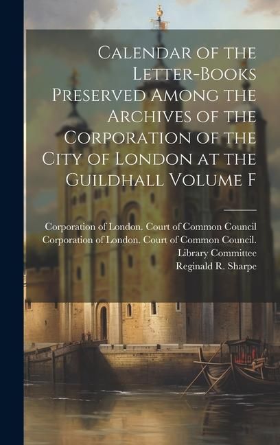 Produktbild: Calendar of the Letter-books Preserved Among the Archives of the Corporation of the City of London at the Guildhall Volume F