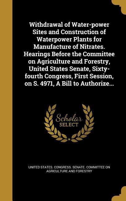 Produktbild: Withdrawal of Water-power Sites and Construction of Waterpower Plants for Manufacture of Nitrates. Hearings Before the Committee on Agriculture and Fo