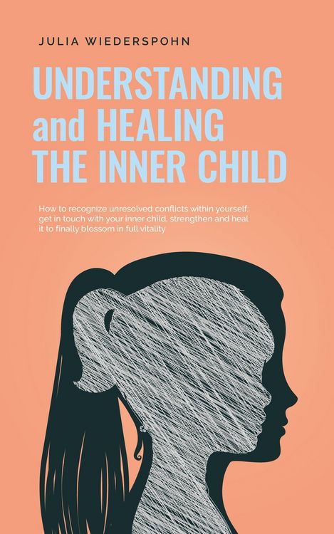 Produktbild: Understanding and Healing the Inner Child: How to recognize unresolved conflicts within yourself, get in touch with your inner child, strengthen and h