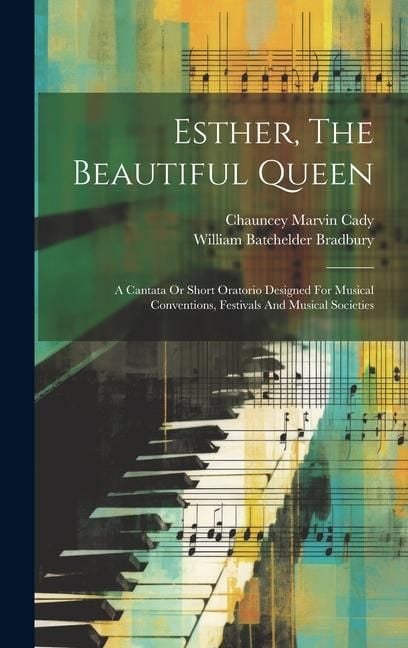 Produktbild: Esther, The Beautiful Queen: A Cantata Or Short Oratorio Designed For Musical Conventions, Festivals And Musical Societies