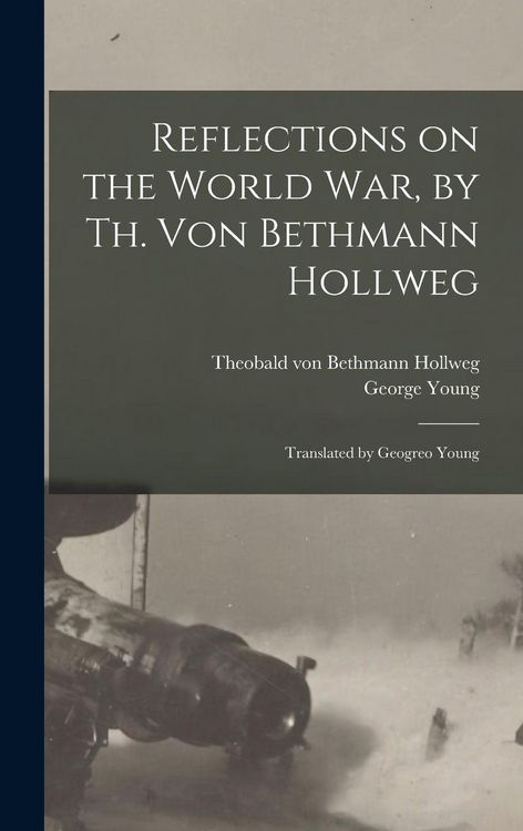 Produktbild: Reflections on the World War, by Th. Von Bethmann Hollweg; Translated by Geogreo Young