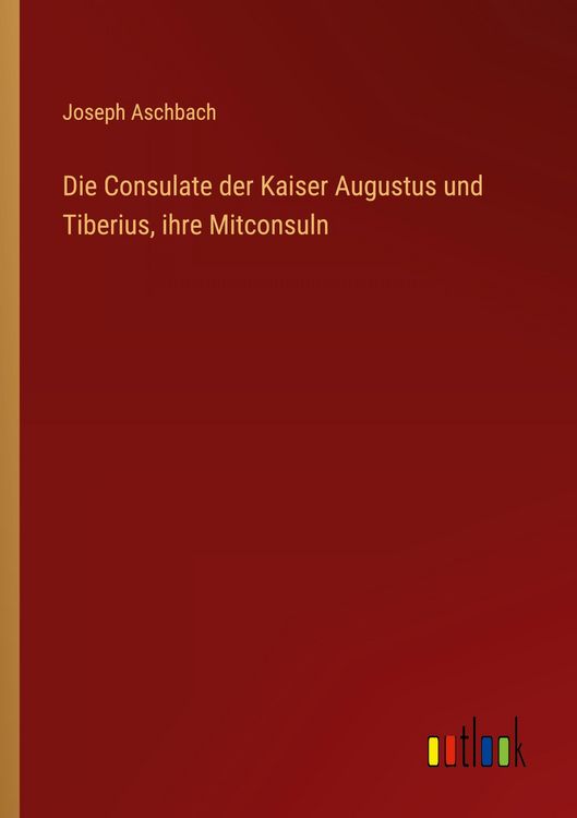 Produktbild: Die Consulate der Kaiser Augustus und Tiberius, ihre Mitconsuln