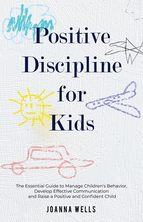 Produktbild: Positive Discipline for Kids: The Essential Guide to Manage Children's Behavior, Develop Effective Communication and Raise a Positive and Confident Ch
