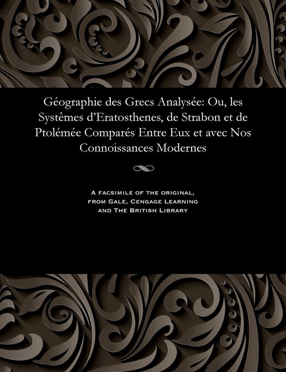 Produktbild: G&eacute;ographie Des Grecs Analys&eacute;e: Ou, Les Syst&egrave;mes d'Eratosthenes, de Strabon Et de Ptol&eacute;m&eacute;e Compar&eacute;s Entre Eux Et Avec Nos Connoissances Modernes