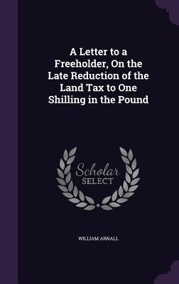 Produktbild: A Letter to a Freeholder, on the Late Reduction of the Land Tax to One Shilling in the Pound