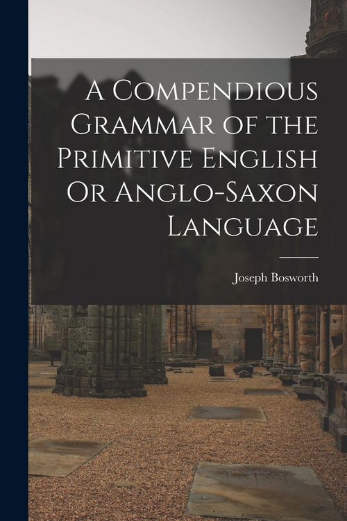 Produktbild: A Compendious Grammar of the Primitive English Or Anglo-Saxon Language