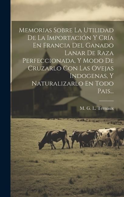 Produktbild: Memorias Sobre La Utilidad De La Importaci&oacute;n Y Cr&iacute;a En Francia Del Ganado Lanar De Raza Perfeccionada, Y Modo De Cruzarlo Con Las Ovejas Indogenas, Y