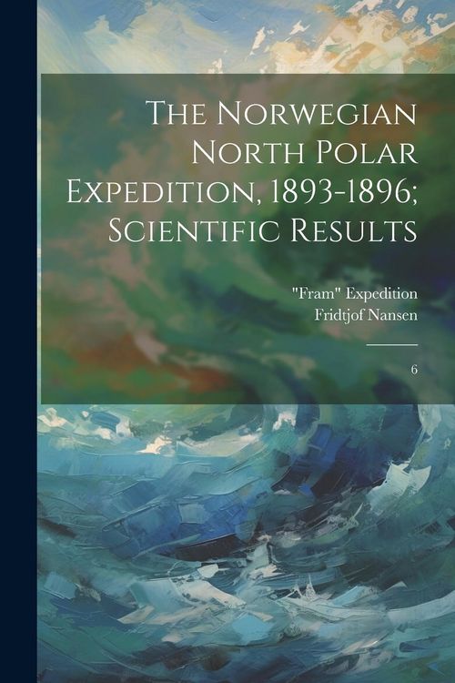 Produktbild: The Norwegian North Polar Expedition, 1893-1896; Scientific Results: 6