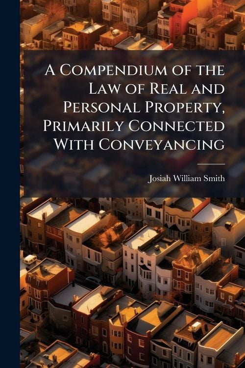 Produktbild: A Compendium of the Law of Real and Personal Property, Primarily Connected With Conveyancing