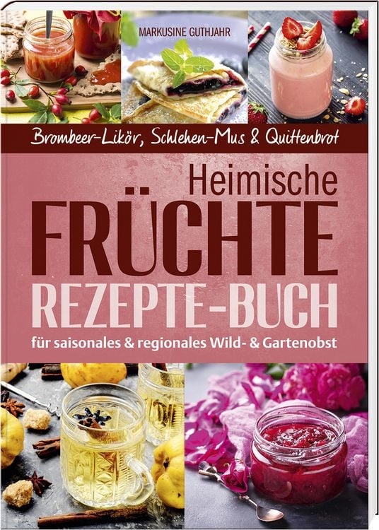 Produktbild: Heimische Fr&uuml;chte &ndash; Rezepte-Buch f&uuml;r saionales & regionales Wild- und Gartenobst
