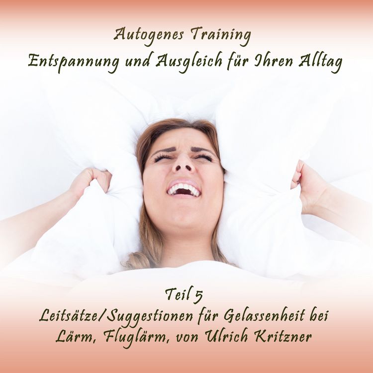 Produktbild: Autogenes Training Entspannung und Ausgleich f&uuml;r Ihren Alltag - Teil 5 Leits&auml;tze / Suggestionen f&uuml;r Gelassenheit bei L&auml;rm, Flugl&auml;rm