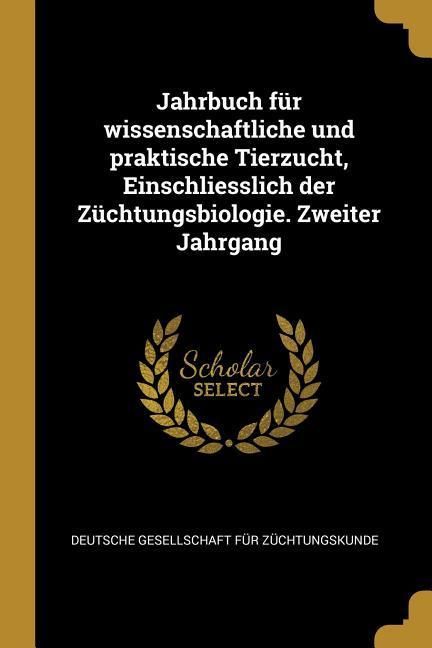Produktbild: Jahrbuch F&uuml;r Wissenschaftliche Und Praktische Tierzucht, Einschliesslich Der Z&uuml;chtungsbiologie. Zweiter Jahrgang