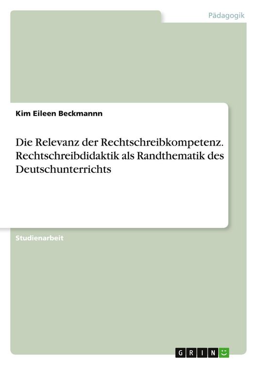 Produktbild: Die Relevanz der Rechtschreibkompetenz. Rechtschreibdidaktik als Randthematik des Deutschunterrichts